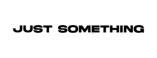 JUST SOMETHING