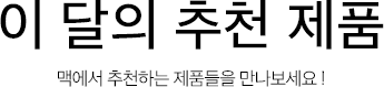 이 달의 추천 제품 맥에서 추천하는 제품들을 만나보세요!